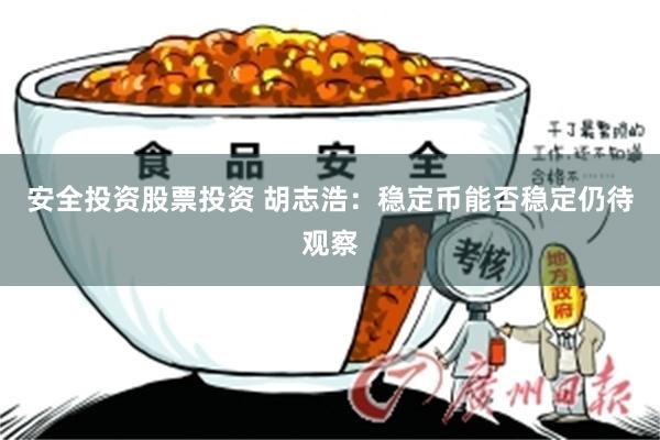 安全投资股票投资 胡志浩：稳定币能否稳定仍待观察