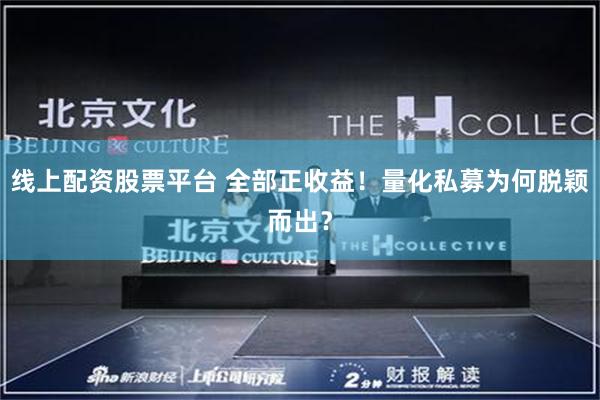线上配资股票平台 全部正收益！量化私募为何脱颖而出？